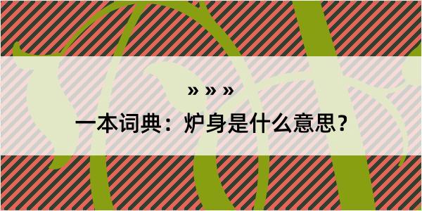 一本词典：炉身是什么意思？