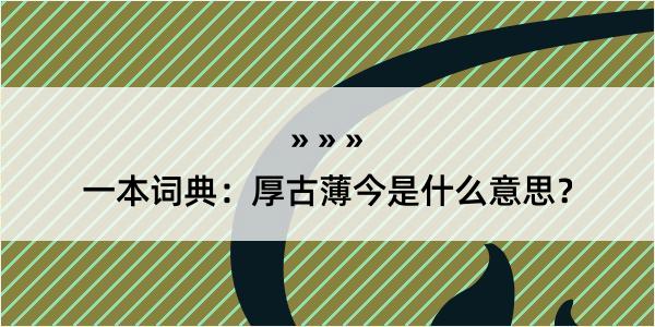 一本词典：厚古薄今是什么意思？