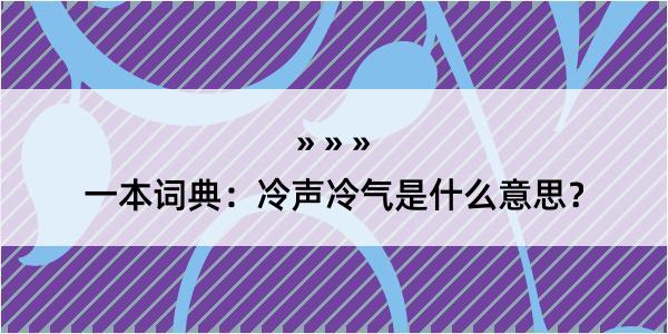 一本词典：冷声冷气是什么意思？