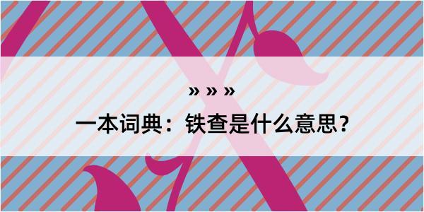 一本词典：铁查是什么意思？