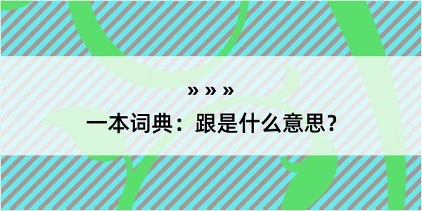 一本词典：跟是什么意思？