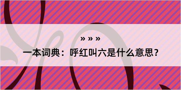 一本词典：呼红叫六是什么意思？