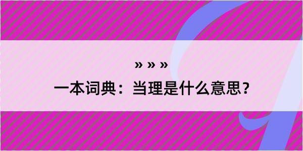 一本词典：当理是什么意思？