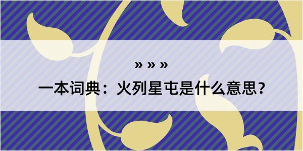 一本词典：火列星屯是什么意思？