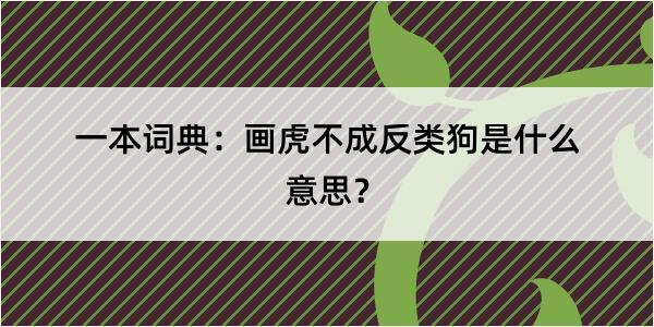 一本词典：画虎不成反类狗是什么意思？