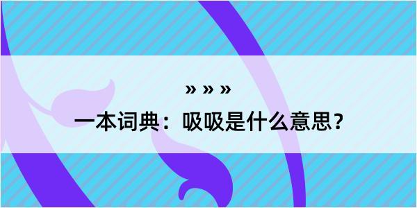 一本词典：吸吸是什么意思？