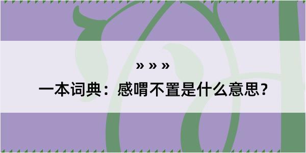 一本词典：感喟不置是什么意思？