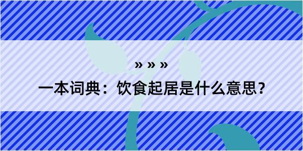 一本词典：饮食起居是什么意思？