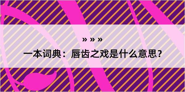 一本词典：唇齿之戏是什么意思？