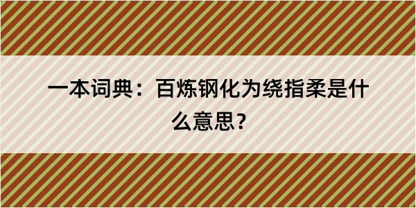 一本词典：百炼钢化为绕指柔是什么意思？