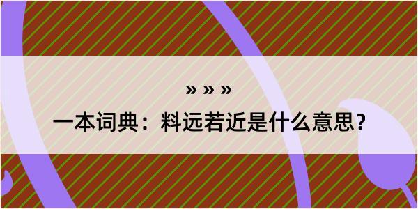 一本词典：料远若近是什么意思？