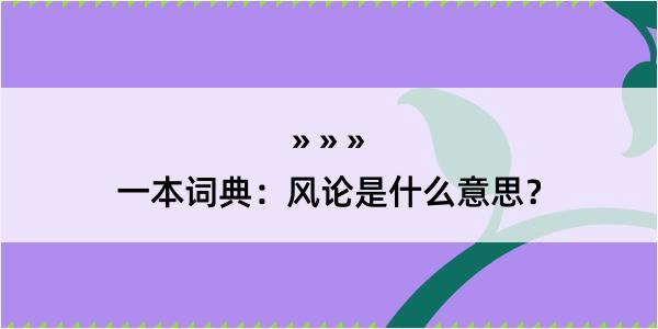 一本词典：风论是什么意思？