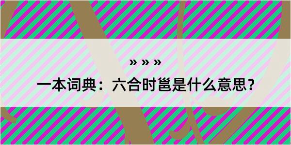 一本词典：六合时邕是什么意思？