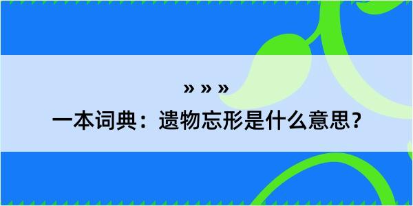 一本词典：遗物忘形是什么意思？