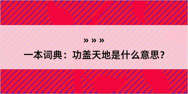 一本词典：功盖天地是什么意思？