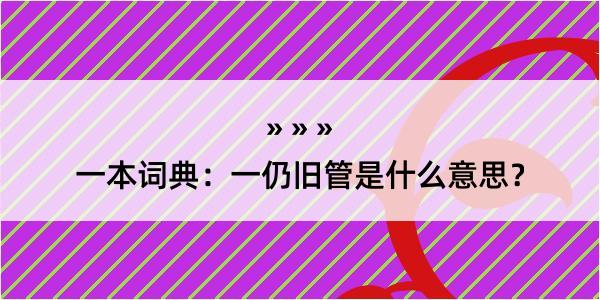 一本词典：一仍旧管是什么意思？