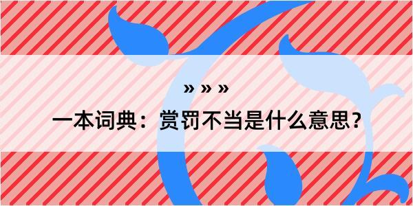 一本词典：赏罚不当是什么意思？