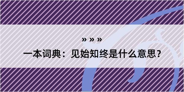 一本词典：见始知终是什么意思？