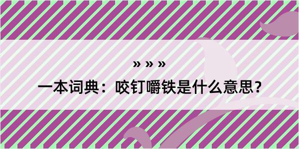 一本词典：咬钉嚼铁是什么意思？