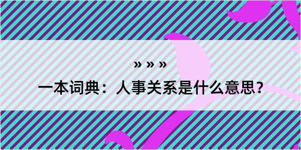 一本词典：人事关系是什么意思？