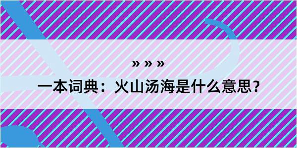 一本词典：火山汤海是什么意思？