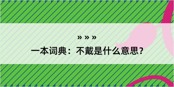 一本词典：不戴是什么意思？