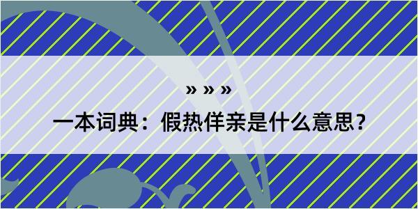 一本词典：假热佯亲是什么意思？