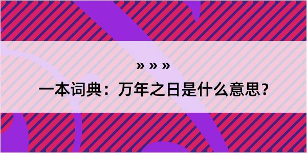 一本词典：万年之日是什么意思？