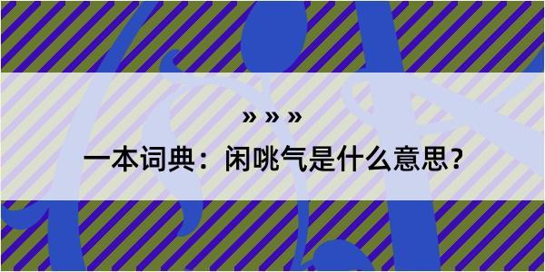 一本词典：闲咷气是什么意思？