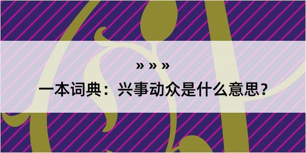 一本词典：兴事动众是什么意思？