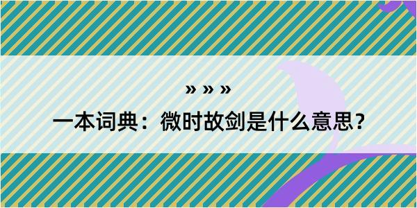 一本词典：微时故剑是什么意思？