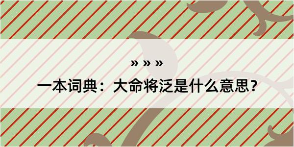 一本词典：大命将泛是什么意思？