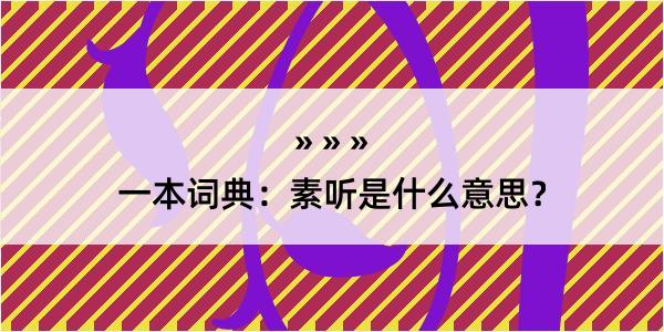 一本词典：素听是什么意思？