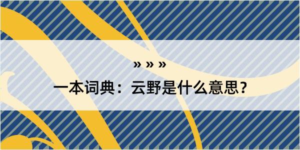 一本词典：云野是什么意思？