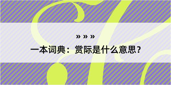 一本词典：赏际是什么意思？