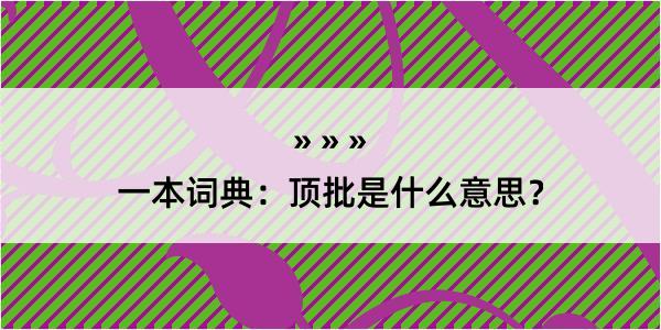 一本词典：顶批是什么意思？