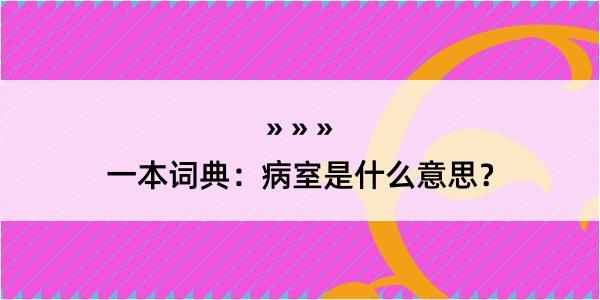 一本词典：病室是什么意思？