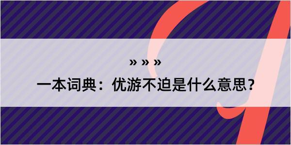 一本词典：优游不迫是什么意思？