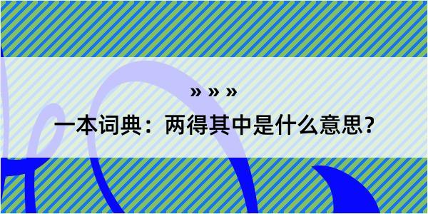 一本词典：两得其中是什么意思？