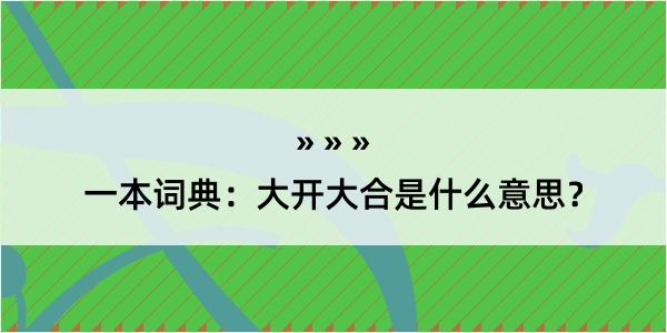 一本词典：大开大合是什么意思？