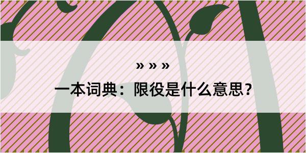 一本词典：限役是什么意思？