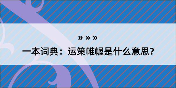 一本词典：运策帷幄是什么意思？