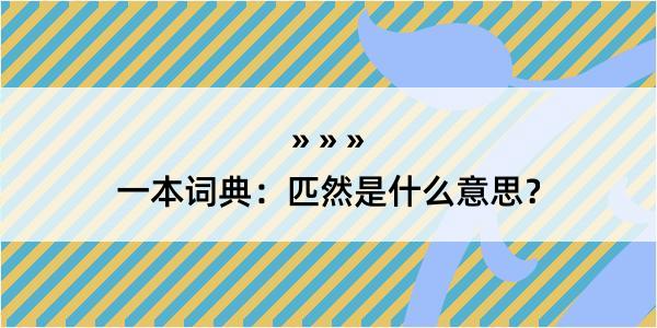 一本词典：匹然是什么意思？