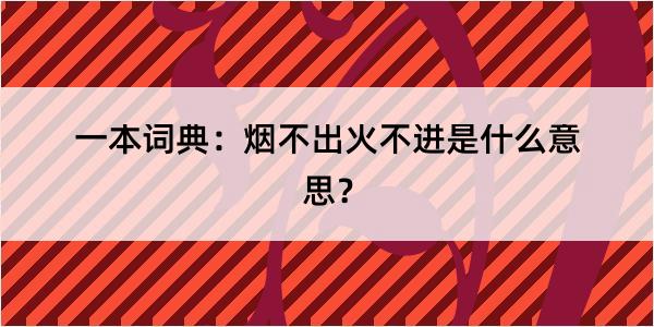 一本词典：烟不出火不进是什么意思？