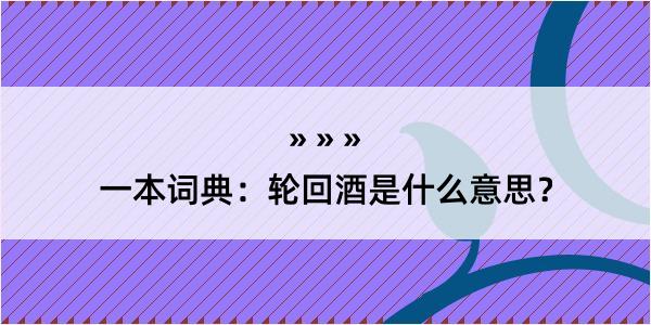 一本词典：轮回酒是什么意思？