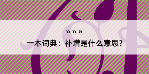 一本词典：补增是什么意思？