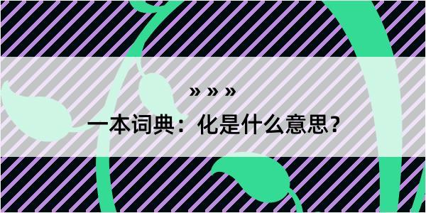 一本词典：化是什么意思？