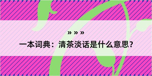 一本词典：清茶淡话是什么意思？