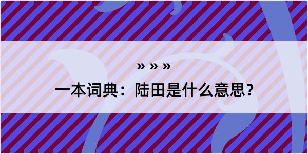 一本词典：陆田是什么意思？