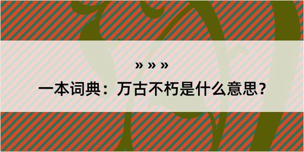 一本词典：万古不朽是什么意思？